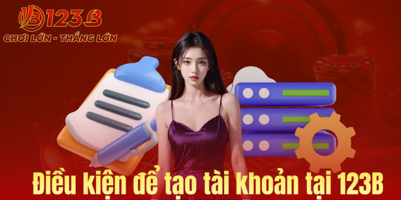 Điều kiện để tạo tài khoản tại 123B