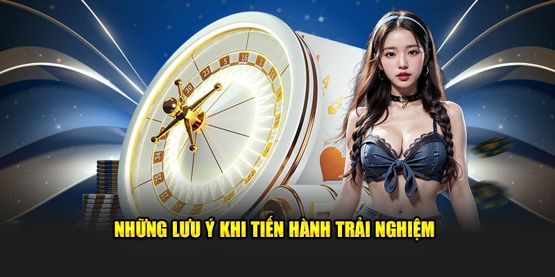 Những lưu ý khi tiến hành trải nghiệm 