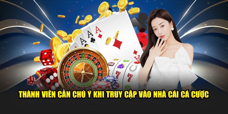 Thành viên cần chú ý khi truy cập vào nhà cái cá cược