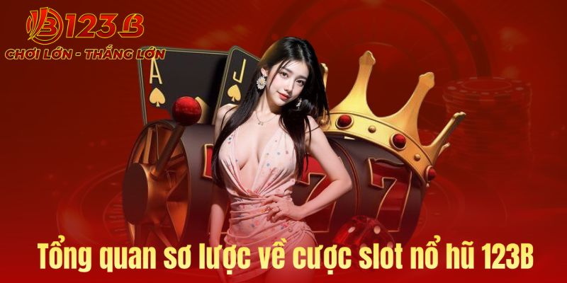 Tổng quan về cược slot nổ hũ 123B